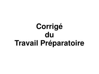 Corrigé du Travail Préparatoire