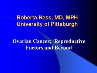 Roberta Ness, MD, MPH University of Pittsburgh