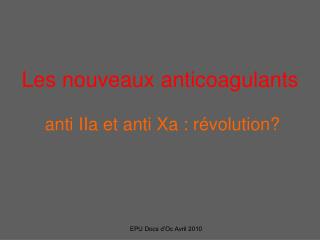 Les nouveaux anticoagulants anti IIa et anti Xa : révolution?