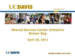 Shared Service Center Initiative Brown Bag April 28, 2011