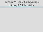 Lecture 9 - Ionic Compounds, Group 1A Chemistry