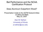 Bat Performance and the NCAA Certification Protocol Does Aluminum Outperform Wood Presentation made to the ASTM Subcom