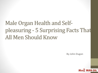 Male Organ Health and Self-pleasuring - 5 Surprising Facts