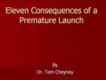 Eleven Consequences of a Premature Launch