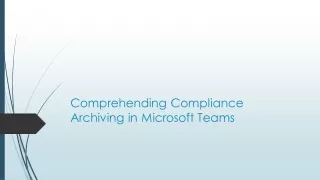 Comprehending Compliance Archiving in Microsoft Teams