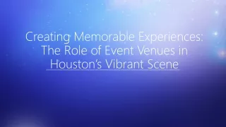 Creating Memorable Experiences The Role of Event Venues in Houston’s Vibrant Scene