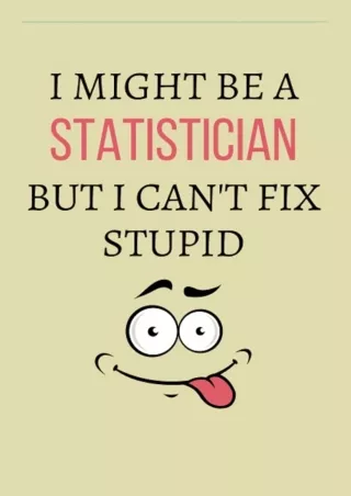 PDF I Might be a Statistician But I can't Fix Stupid: Statistician Notebook Jo