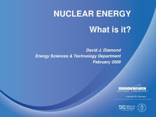 NUCLEAR ENERGY What is it?
