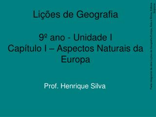 Lições de Geografia 9 º ano - Unidade I Capítulo I – Aspectos Naturais da Europa