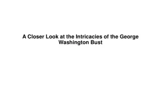 A Closer Look at the Intricacies of the George Washington Bust