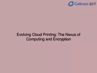 Evolving Cloud Printing The Nexus of Computing and Encryption