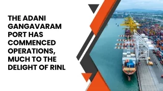 The Adani Gangavaram Port Has Commenced Operations, Much to The Delight of RINL