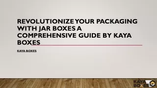REVOLUTIONIZE YOUR PACKAGING WITH JAR BOXES A COMPREHENSIVE GUIDE BY KAYA BOXES