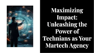 Maximizing Impact: Unleashing the Power of Technians as Your Martech Agency