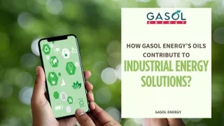 How Gasol Energy’s Oils Contribute to  Industrial Energy Solutions