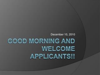 Good Morning and Welcome Applicants!!