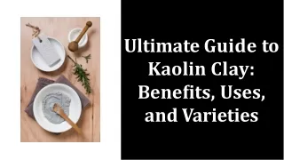 Ultimate Guide to Kaolin Clay: Benefits, Uses, and Varieties