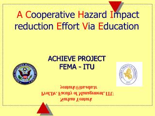 A C ooperative H azard I mpact reduction E ffort V ia E ducation ACHIEVE PROJECT FEMA - ITU