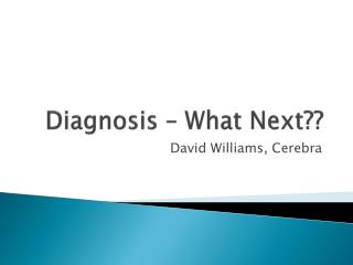 Diagnosis – What Next??