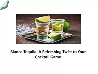 Blanco Tequila: A Refreshing Twist to Your Cocktail Game