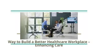Way to Build a Better Healthcare Workplace – Enhancing Care