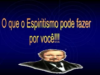 OQUE O ESPIRITISMO PODE FAZER POR VOCÊ  FRANCISCO