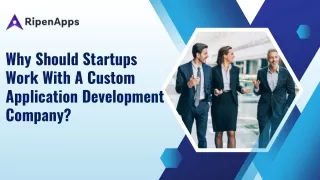 Why Should Startups Work With A Custom Application Development Company?