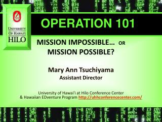 MISSION IMPOSSIBLE… OR MISSION POSSIBLE? Mary Ann Tsuchiyama Assistant Director