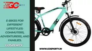 E-Bikes for Different Lifestyles: Commuters, Adventurers, and Families.