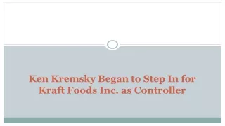 Ken Kremsky Began to Step In for Kraft Foods Inc. as Controller
