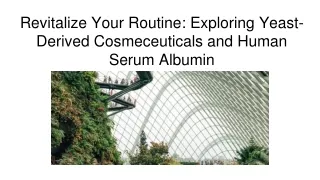 Revitalize Your Routine_ Exploring Yeast-Derived Cosmeceuticals and Human Serum Albumin