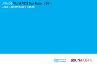 UNAIDS World AIDS Day Report | 2011 Core Epidemiology Slides