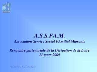 A.S.S.FA.M. Association Service Social FAmilial Migrants Rencontre partenariale de la Délégation de la Loire 11 mars 200