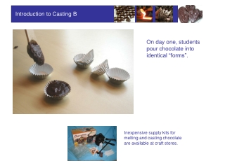 On day one, students pour chocolate into identical “forms”.