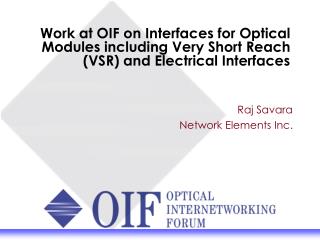 Work at OIF on Interfaces for Optical Modules including Very Short Reach (VSR) and Electrical Interfaces