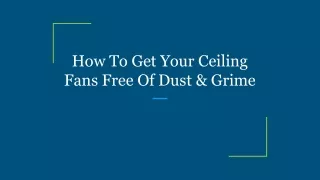 How To Get Your Ceiling Fans Free Of Dust & Grime