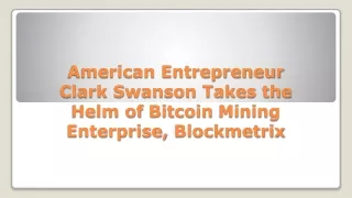American Entrepreneur Clark Swanson Takes the Helm of Bitcoin Mining Enterprise, Blockmetrix