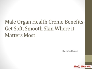 Male Organ Health Creme Benefits - Get Soft, Smooth Skin