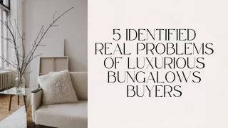 5 Identified Real Problems of Luxurious Bungalows Buyers