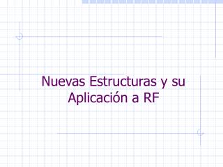 Nuevas Estructuras y su Aplicación a RF