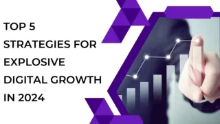 Top 5 Strategies for Explosive Digital Growth in 2024