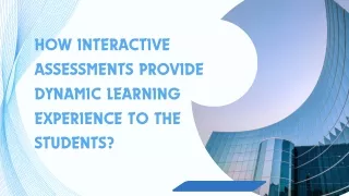 How Interactive Assessments Provide Dynamic Learning Experience to the Students