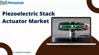 Piezoelectric Stack Actuator Market Analysis, Size, Share, Growth, Trends