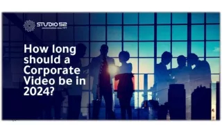 How Long Should Your Corporate Videos Be – 2024 Guide