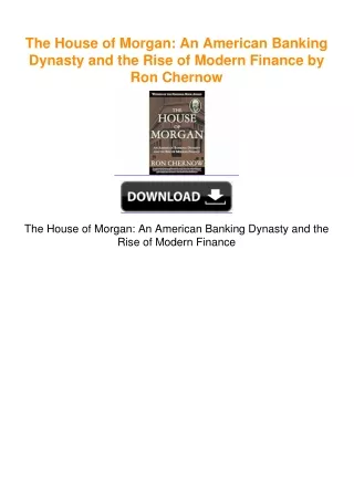 The House of Morgan: An American Banking Dynasty and the Rise of Modern