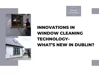 Innovations in Window Cleaning Technology What’s New in Dublin