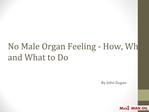 No Male Organ Feeling - How, Why and What to Do