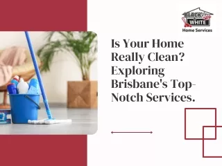 Is Your Home Really Clean Exploring Brisbane's Top-Notch Services.