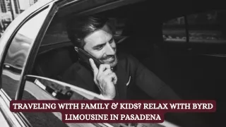 TRAVELING WITH FAMILY & KIDS RELAX WITH BYRD LIMOUSINE IN PASADENA