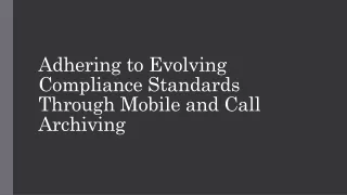 Adhering to Evolving Compliance Standards Through Mobile and Call Archiving